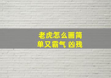 老虎怎么画简单又霸气 凶残